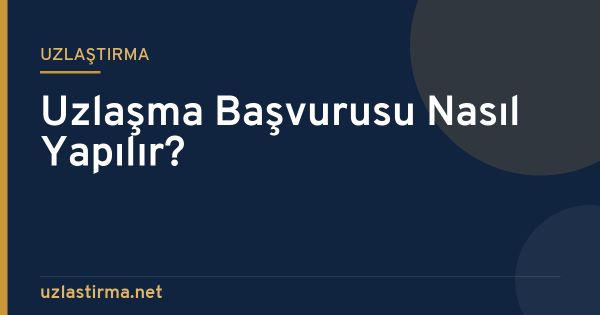 Uzlaşma Başvurusu Nasıl Yapılır?